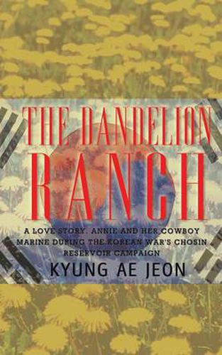 Cover image for The Dandelion Ranch: A Love Story. Annie and Her Cowboy Marine During the Korean War's Chosin Reservoir Campaign