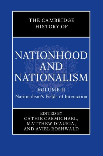 The Cambridge History of Nationhood and Nationalism: Volume 2, Nationalism's Fields of Interaction