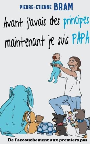 Cover image for Avant j'avais des principes maintenant je suis papa: De l'accouchement aux premiers pas