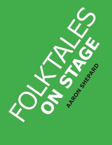 Folktales on Stage: Children's Plays for Reader's Theater (or Readers Theatre), With 16 Scripts from World Folk and Fairy Tales and Legends, Including Asian, African, and Native American