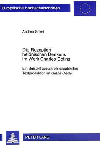 Die Rezeption heidnischen Denkens im Werk Charles Cotins: Ein Beispiel popularphilosophischer Textproduktion im  Grand Siecle