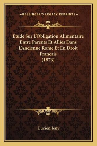 Cover image for Etude Sur L'Obligation Alimentaire Entre Parents Et Allies Dans L'Ancienne Rome Et En Droit Francais (1876)