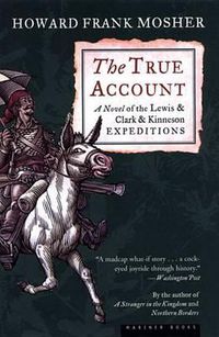 Cover image for The True Account: A Novel of the Lewis & Clark & Kinneson Expeditions