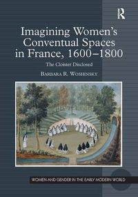 Cover image for Imagining Women's Conventual Spaces in France, 1600-1800: The Cloister Disclosed