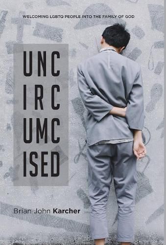 Cover image for Uncircumcised: Welcoming LGBTQ people into the Family of God