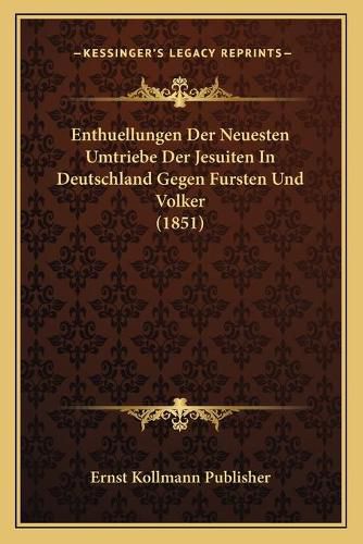 Cover image for Enthuellungen Der Neuesten Umtriebe Der Jesuiten in Deutschland Gegen Fursten Und Volker (1851)