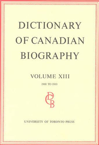 Dictionary of Canadian Biography / Dictionaire Biographique du Canada: Volume XIII, 1901 - 1910