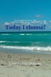 Cover image for Today I Choose! 30-day devotional for Intentional Growth.