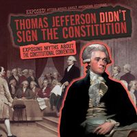 Cover image for Thomas Jefferson Didn't Sign the Constitution: Exposing Myths about the Constitutional Convention