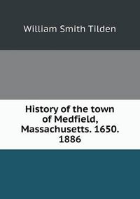 Cover image for History of the town of Medfield, Massachusetts. 1650. 1886