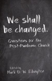Cover image for We Shall Be Changed: Questions for the Post-Pandemic Church