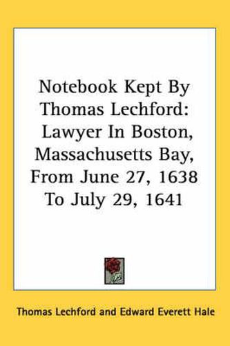 Cover image for Notebook Kept by Thomas Lechford: Lawyer in Boston, Massachusetts Bay, from June 27, 1638 to July 29, 1641