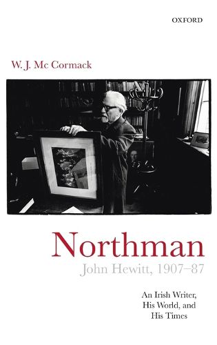 Northman: John Hewitt (1907-87): An Irish writer, his world, and his times