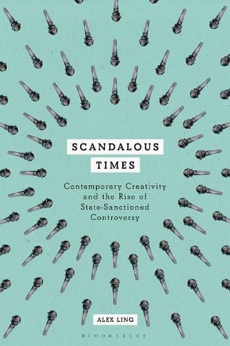 Cover image for Scandalous Times: Contemporary Creativity and the Rise of State-Sanctioned Controversy