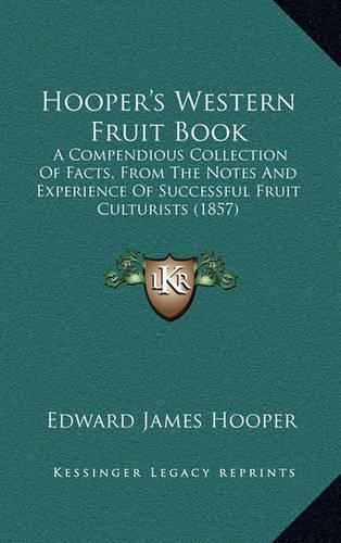 Cover image for Hooper's Western Fruit Book: A Compendious Collection of Facts, from the Notes and Experience of Successful Fruit Culturists (1857)