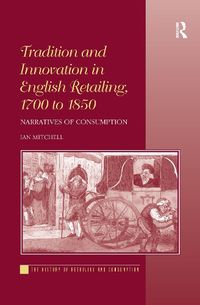 Cover image for Tradition and Innovation in English Retailing, 1700 to 1850: Narratives of Consumption