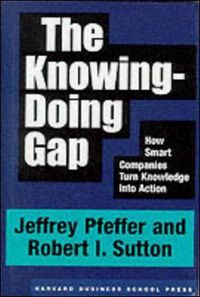 Cover image for The Knowing-Doing Gap: How Smart Companies Turn Knowledge into Action