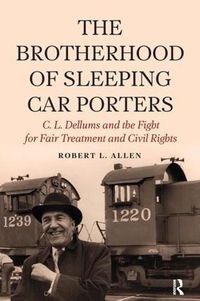 Cover image for Brotherhood of Sleeping Car Porters: C. L. Dellums and the Fight for Fair Treatment and Civil Rights