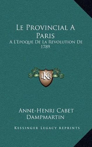 Le Provincial a Paris: A L'Epoque de La Revolution de 1789: Avec Des Notes Critiques (1790)