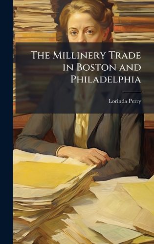 Cover image for The Millinery Trade in Boston and Philadelphia