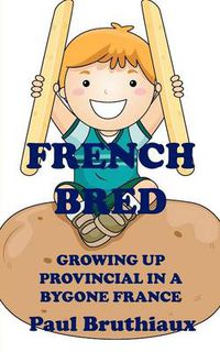 Cover image for French Bred: Growing Up Provincial in a Bygone France