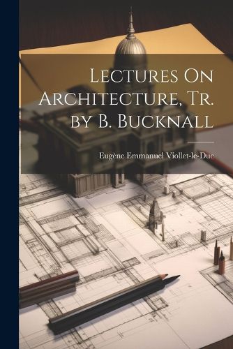 Lectures On Architecture, Tr. by B. Bucknall