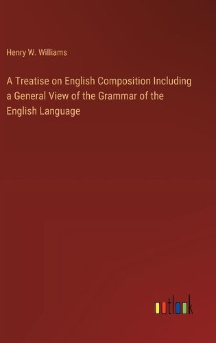 Cover image for A Treatise on English Composition Including a General View of the Grammar of the English Language