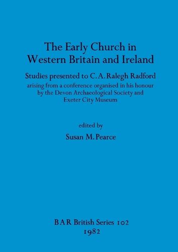 Cover image for The Early Church in Western Britain and Ireland: Studies presented to C.A. Ralegh Radford / arising from a conference organised in his honour by the Devon Archaeological Society and Exeter City Museum