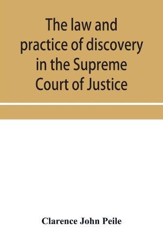 Cover image for The law and practice of discovery in the Supreme Court of Justice, with an appendix of forms, orders, etc.