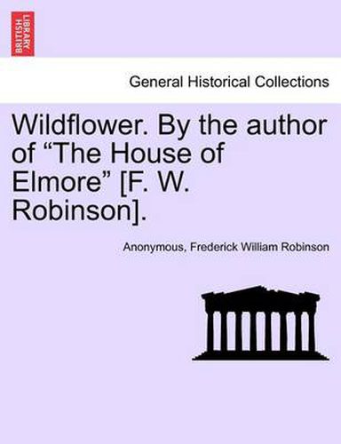 Wildflower. by the Author of  The House of Elmore  [F. W. Robinson].