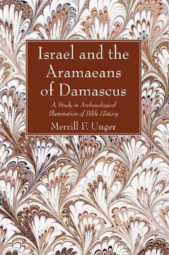 Cover image for Israel and the Aramaeans of Damascus: A Study in Archaeological Illumination of Bible History