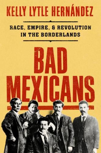 Cover image for Bad Mexicans: Race, Empire, and Revolution in the Borderlands