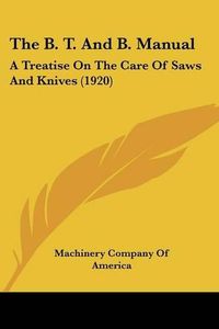 Cover image for The B. T. and B. Manual: A Treatise on the Care of Saws and Knives (1920)