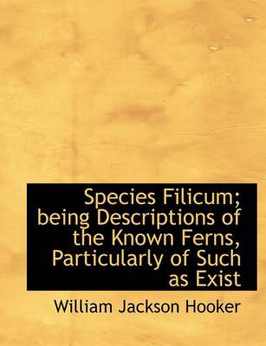 Cover image for Species Filicum; Being Descriptions of the Known Ferns, Particularly of Such as Exist