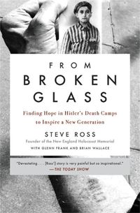 Cover image for From Broken Glass: Finding Hope in Hitler's Death Camps to Inspire a New Generation