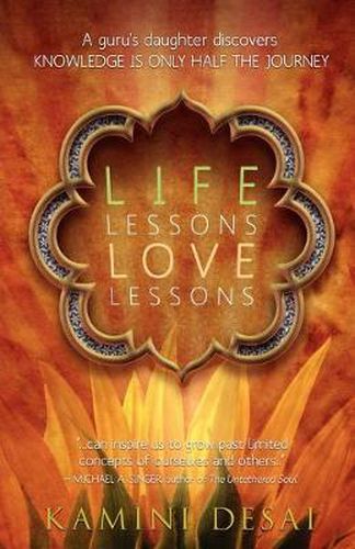 Cover image for Life Lessons Love Lessons: A Guru's Daughter Discovers Knowledge Is Only Half the Journey