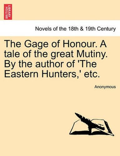 Cover image for The Gage of Honour. a Tale of the Great Mutiny. by the Author of 'The Eastern Hunters, ' Etc.