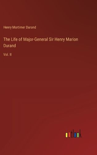 The Life of Major-General Sir Henry Marion Durand