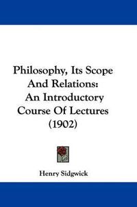 Cover image for Philosophy, Its Scope and Relations: An Introductory Course of Lectures (1902)