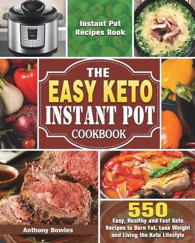 Cover image for The Easy Keto Instant Pot Cookbook: 550 Easy, Healthy and Fast Keto Recipes to Burn Fat, Lose Weight and Living the Keto Lifestyle (Instant Pot Recipes Book)