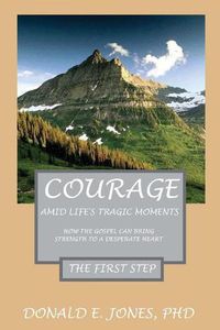 Cover image for Courage Amid Life's Tragic Moments How The Gospel Can Strength To A Desperate Heart The First Step