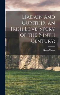 Cover image for Liadain and Curithir, an Irish Love-story of the Ninth Century;