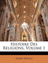 Cover image for Histoire Des Religions, Volume 1