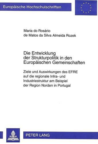 Cover image for Die Entwicklung Der Strukturpolitik in Den Europaeischen Gemeinschaften: Ziele Und Auswirkungen Des Efre Auf Die Regionale Infra- Und Industriestruktur Am Beispiel Der Region Norden in Portugal