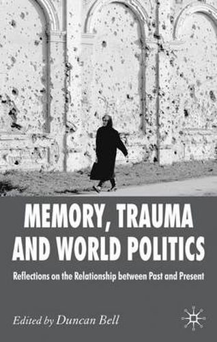 Cover image for Memory, Trauma and World Politics: Reflections on the Relationship Between Past and Present