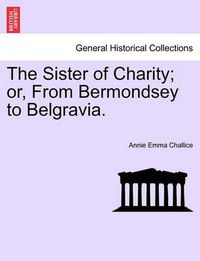 Cover image for The Sister of Charity; Or, from Bermondsey to Belgravia.