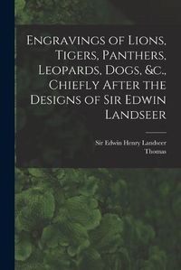 Cover image for Engravings of Lions, Tigers, Panthers, Leopards, Dogs, &c., Chiefly After the Designs of Sir Edwin Landseer