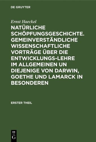 Cover image for Naturliche Schoepfungsgeschichte. Gemeinverstandliche Wissenschaftliche Vortrage UEber Die Entwicklungs-Lehre Im Allgemeinen Un Diejenige Von Darwin, Goethe Und Lamarck in Besonderen