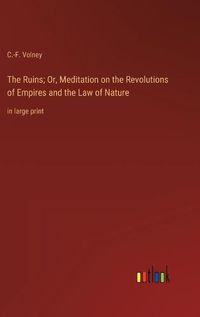 Cover image for The Ruins; Or, Meditation on the Revolutions of Empires and the Law of Nature