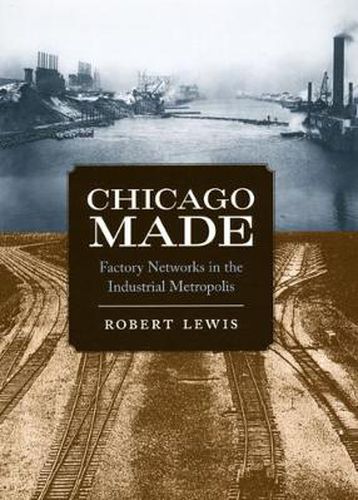 Cover image for Chicago Made: Factory Networks in the Industrial Metropolis